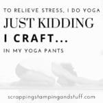 To relieve stress, i do yoga, just kidding I craft