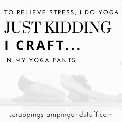 To relieve stress, i do yoga, just kidding I craft